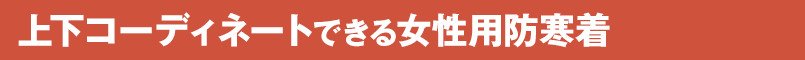 上下コーディネートできる女性用防寒着